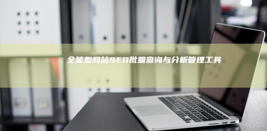 全能型网站SEO批量查询与分析管理工具